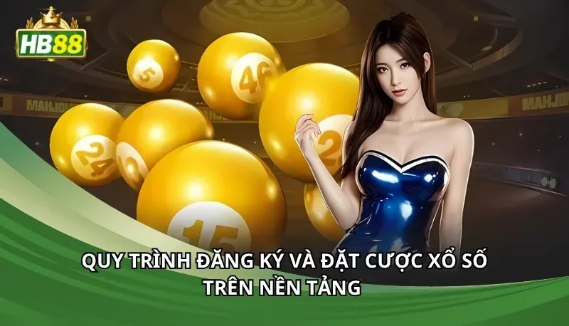 Quy trình đăng ký và đặt cược xổ số trên nền tảng