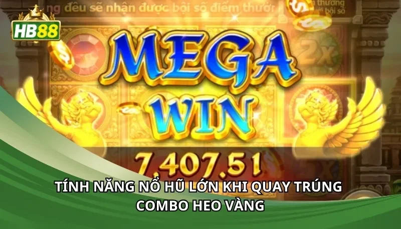 Tính năng nổ hũ lớn khi quay trúng combo heo vàng